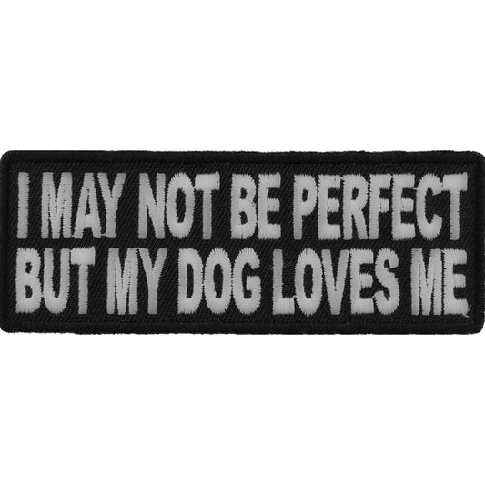 P#3107A- I may not be perfect, but my dog loves me
