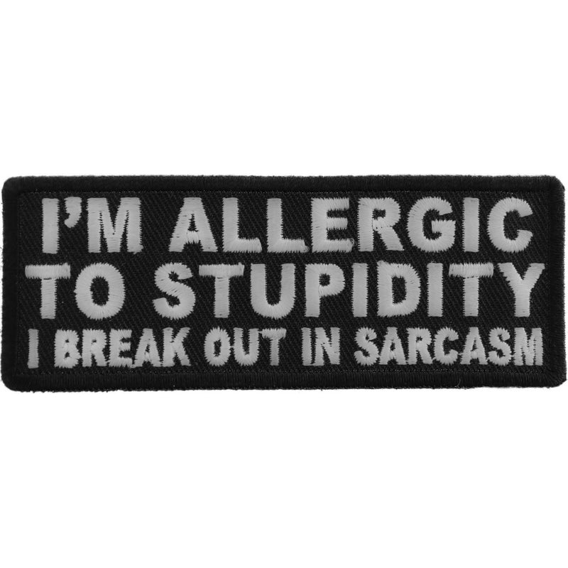 P#3188- I'm allergic to stupidity. I break out in sarcasm.